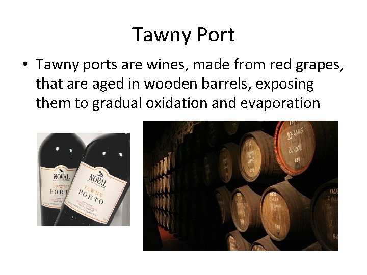 Tawny Port • Tawny ports are wines, made from red grapes, that are aged