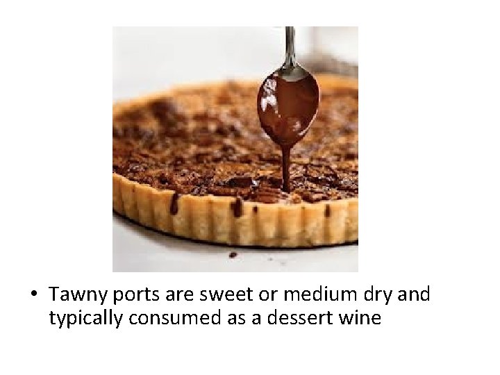  • Tawny ports are sweet or medium dry and typically consumed as a