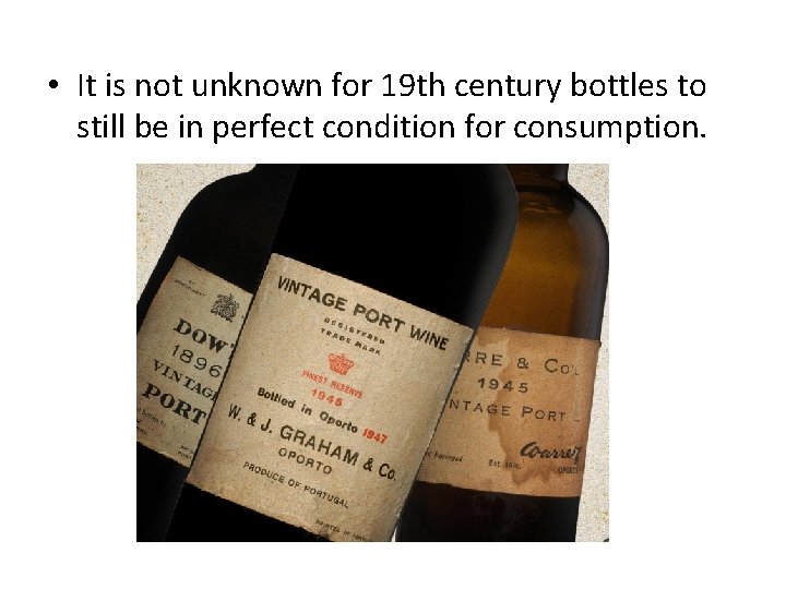  • It is not unknown for 19 th century bottles to still be