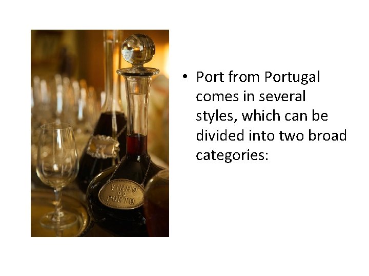  • Port from Portugal comes in several styles, which can be divided into