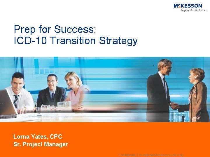 Prep for Success: ICD-10 Transition Strategy Lorna Yates, CPC Sr. Project Manager Confidential; For