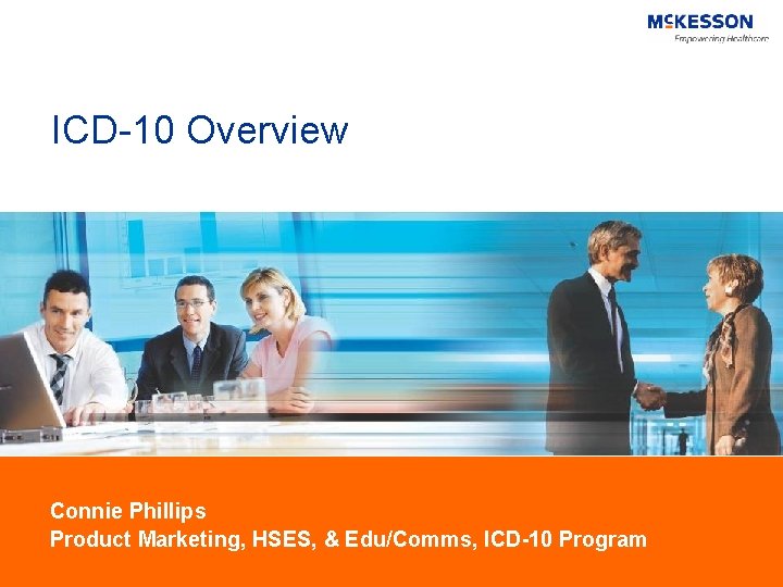 ICD-10 Overview Connie Phillips Product Marketing, HSES, & Edu/Comms, ICD-10 Program 