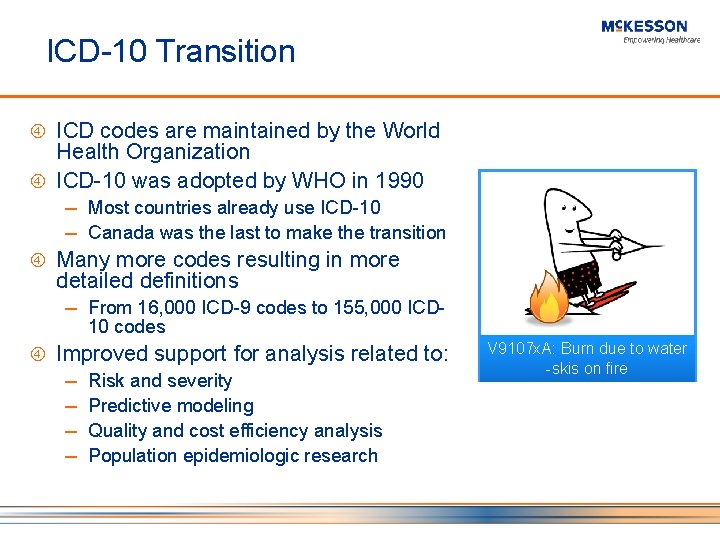 ICD-10 Transition ICD codes are maintained by the World Health Organization ICD-10 was adopted ICD-10 Transition ICD codes are maintained by the World Health Organization ICD-10 was adopted