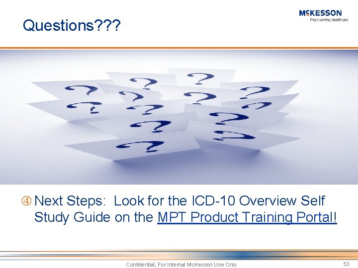 Questions? ? ? Next Steps: Look for the ICD-10 Overview Self Study Guide on