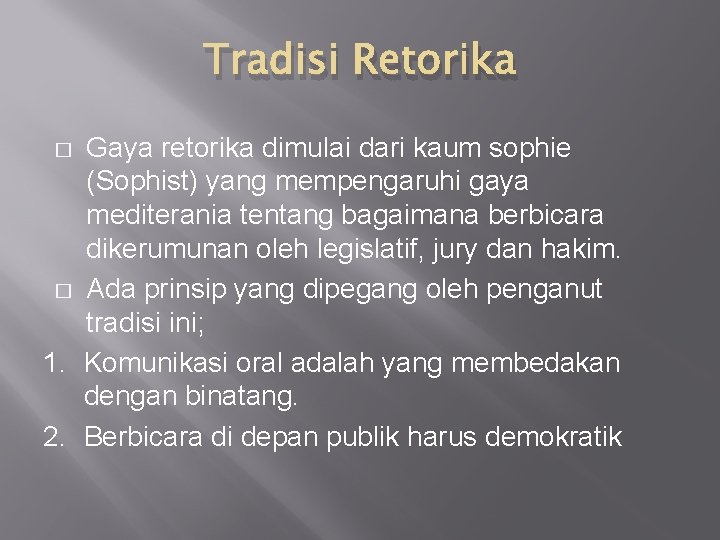 Tradisi Retorika Gaya retorika dimulai dari kaum sophie (Sophist) yang mempengaruhi gaya mediterania tentang