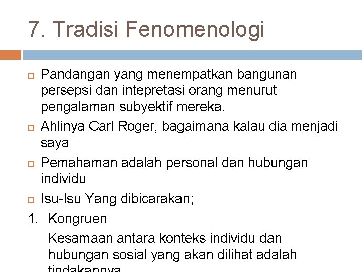 7. Tradisi Fenomenologi Pandangan yang menempatkan bangunan persepsi dan intepretasi orang menurut pengalaman subyektif 7. Tradisi Fenomenologi Pandangan yang menempatkan bangunan persepsi dan intepretasi orang menurut pengalaman subyektif