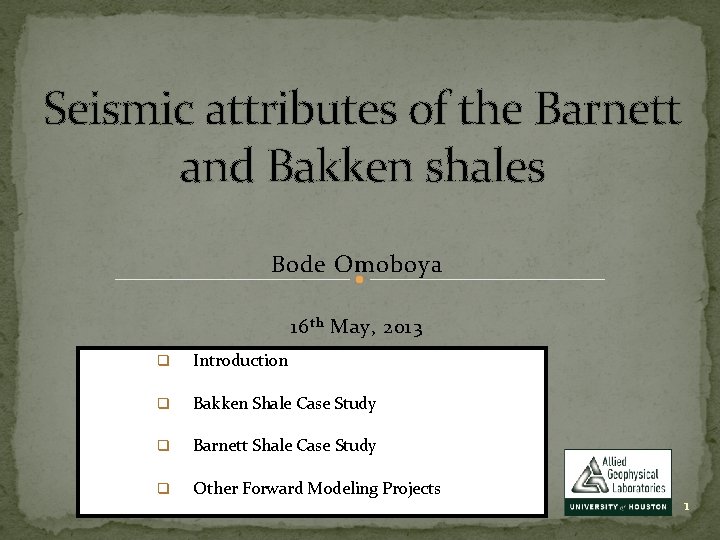 Seismic attributes of the Barnett and Bakken shales Bode Omoboya 16 th May, 2013