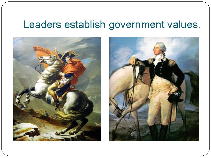 Leaders establish government values. 