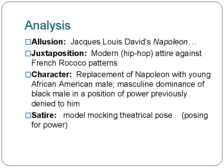Analysis �Allusion: Jacques Louis David’s Napoleon… �Juxtaposition: Modern (hip-hop) attire against French Rococo patterns