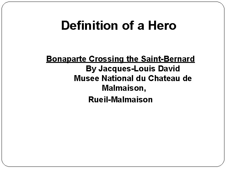 Definition of a Hero Bonaparte Crossing the Saint-Bernard By Jacques-Louis David Musee National du