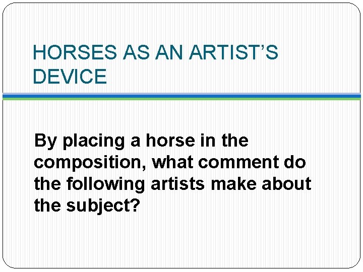 HORSES AS AN ARTIST’S DEVICE By placing a horse in the composition, what comment