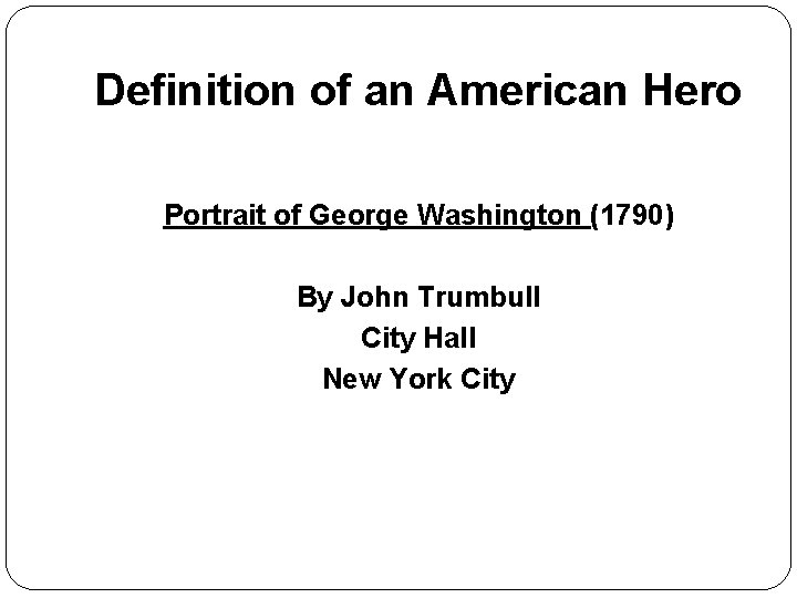Definition of an American Hero Portrait of George Washington (1790) By John Trumbull City
