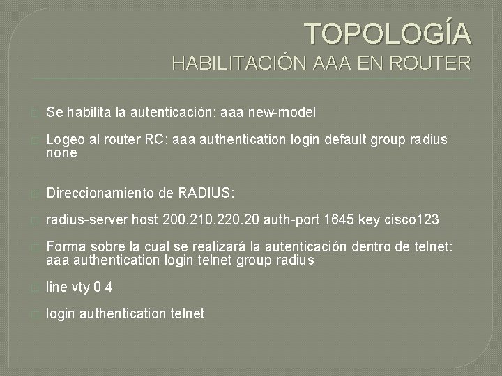 TOPOLOGÍA HABILITACIÓN AAA EN ROUTER � Se habilita la autenticación: aaa new-model � Logeo