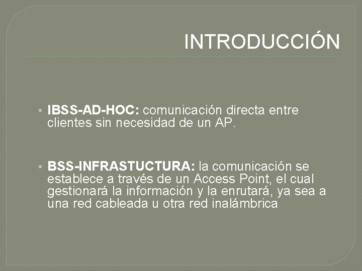 INTRODUCCIÓN • IBSS-AD-HOC: comunicación directa entre clientes sin necesidad de un AP. • BSS-INFRASTUCTURA: