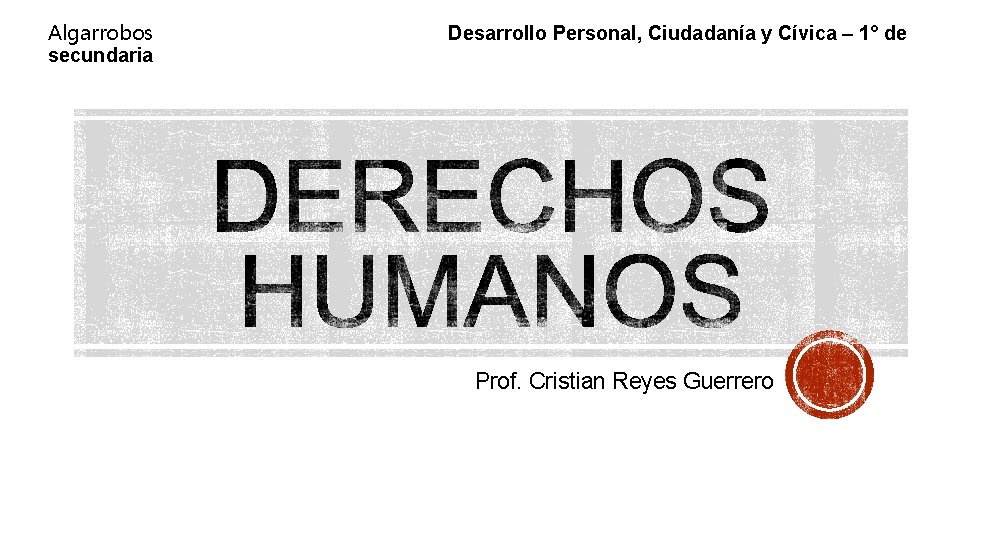 Algarrobos secundaria Desarrollo Personal, Ciudadanía y Cívica – 1° de Prof. Cristian Reyes Guerrero