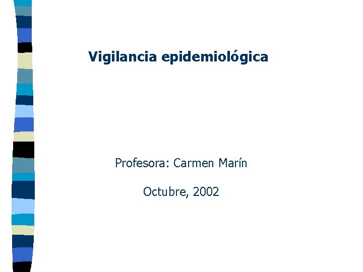 Vigilancia epidemiológica Profesora: Carmen Marín Octubre, 2002 