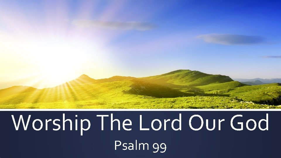 Worship The Lord Our God Psalm 99 