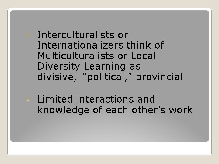 ◦ Interculturalists or Internationalizers think of Multiculturalists or Local Diversity Learning as divisive, “political,