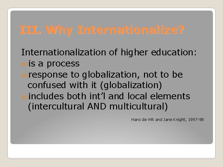 III. Why Internationalize? Internationalization of higher education: is a process response to globalization, not