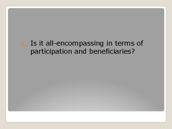 3. Is it all-encompassing in terms of participation and beneficiaries? 