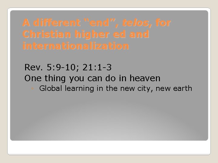 A different “end”, telos, for Christian higher ed and internationalization Rev. 5: 9 -10;