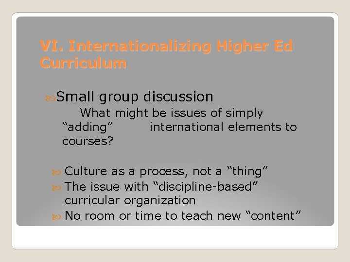 VI. Internationalizing Higher Ed Curriculum Small group discussion What might be issues of simply