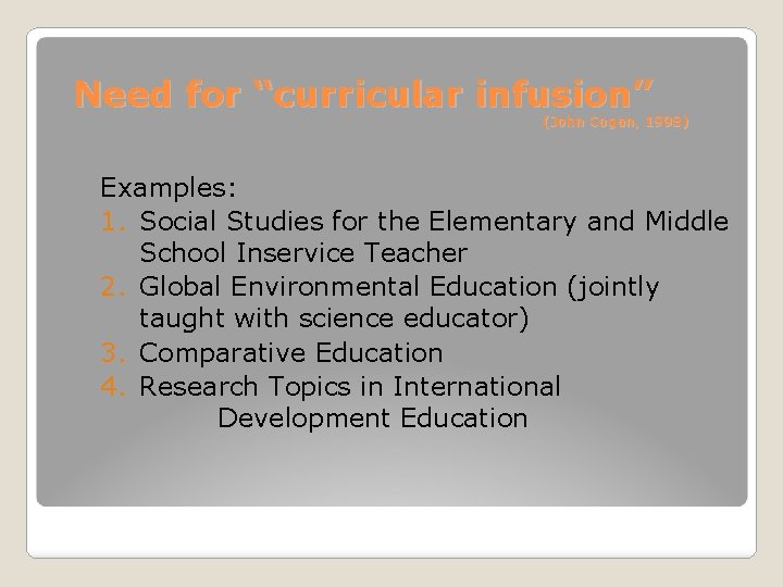 Need for “curricular infusion” (John Cogan, 1998) Examples: 1. Social Studies for the Elementary