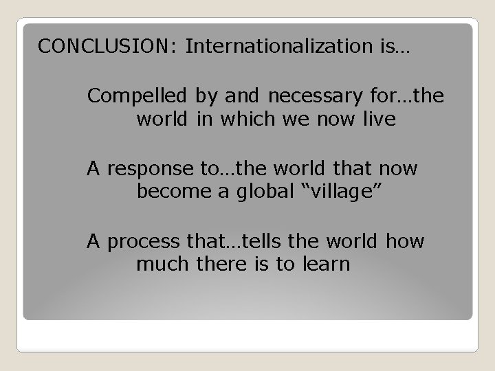 CONCLUSION: Internationalization is… Compelled by and necessary for…the world in which we now live