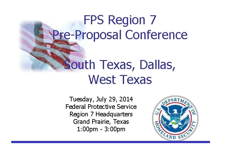 FPS Region 7 Pre-Proposal Conference South Texas, Dallas, West Texas Tuesday, July 29, 2014