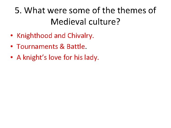 5. What were some of themes of Medieval culture? • Knighthood and Chivalry. •