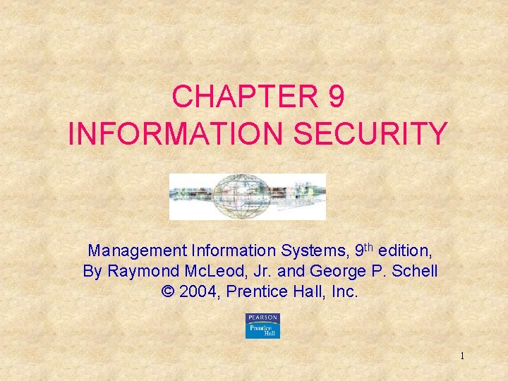 CHAPTER 9 INFORMATION SECURITY Management Information Systems, 9 th edition, By Raymond Mc. Leod,
