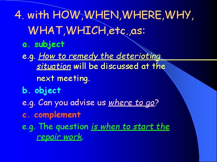 4. with HOW, WHEN, WHERE, WHY, WHAT, WHICH, etc. , as: a. subject e.
