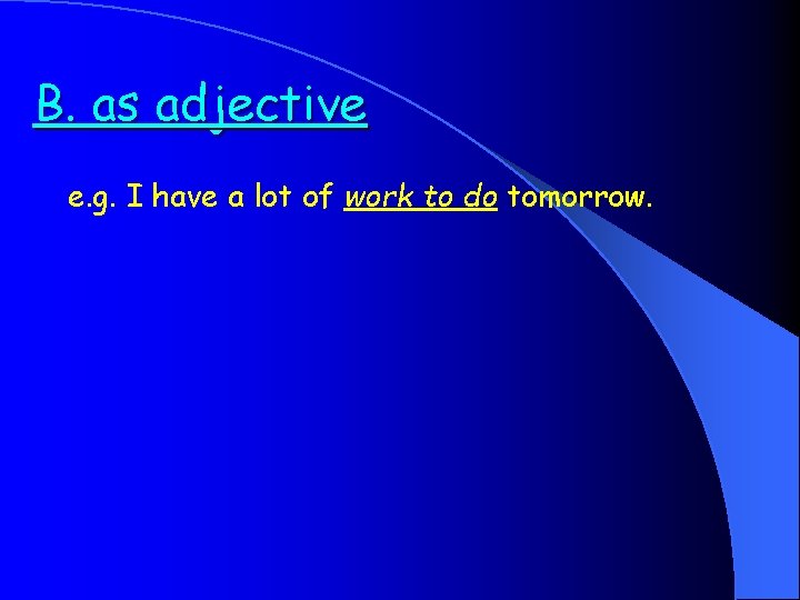 B. as adjective e. g. I have a lot of work to do tomorrow.