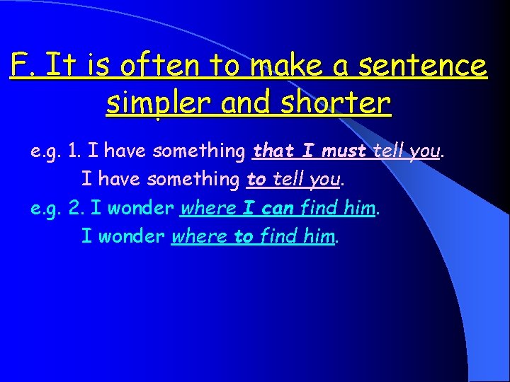 F. It is often to make a sentence simpler and shorter e. g. 1.