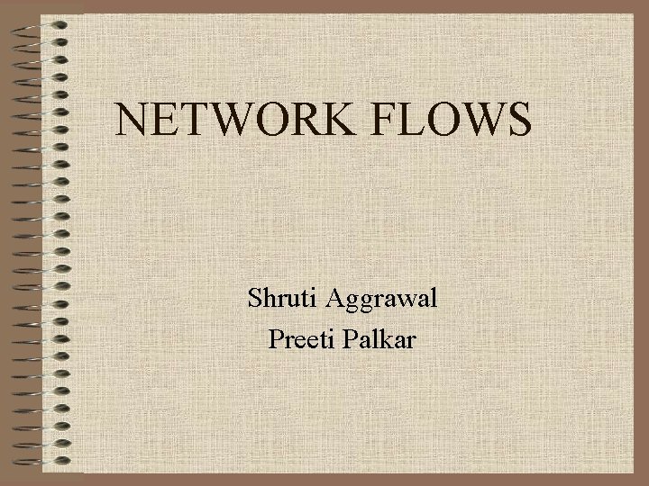 NETWORK FLOWS Shruti Aggrawal Preeti Palkar 