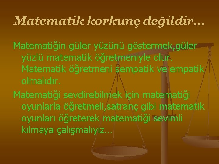 Matematik korkunç değildir… Matematiğin güler yüzünü göstermek, güler yüzlü matematik öğretmeniyle olur. Matematik öğretmeni