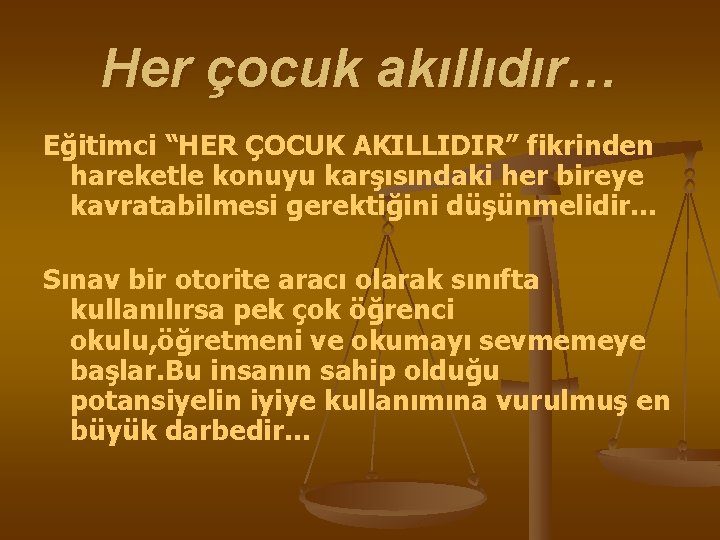 Her çocuk akıllıdır… Eğitimci “HER ÇOCUK AKILLIDIR” fikrinden hareketle konuyu karşısındaki her bireye kavratabilmesi Her çocuk akıllıdır… Eğitimci “HER ÇOCUK AKILLIDIR” fikrinden hareketle konuyu karşısındaki her bireye kavratabilmesi
