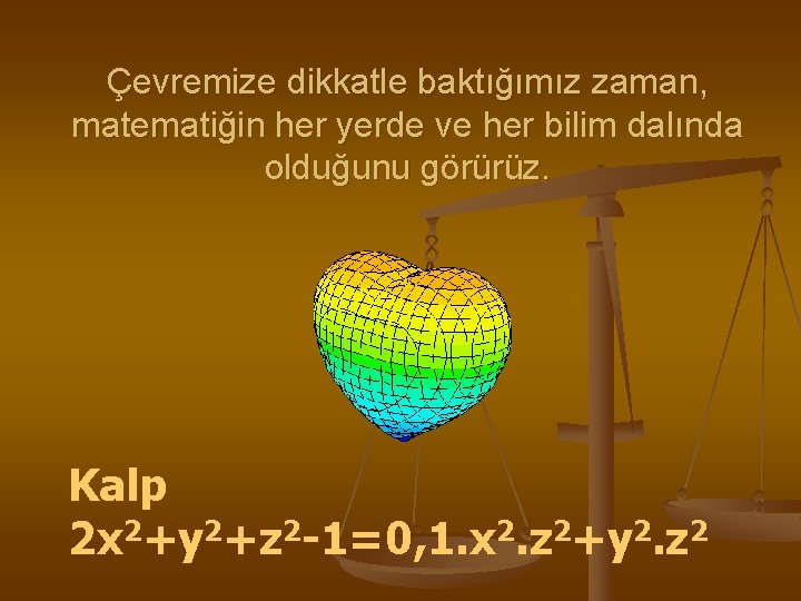 Çevremize dikkatle baktığımız zaman, matematiğin her yerde ve her bilim dalında olduğunu görürüz. Kalp Çevremize dikkatle baktığımız zaman, matematiğin her yerde ve her bilim dalında olduğunu görürüz. Kalp
