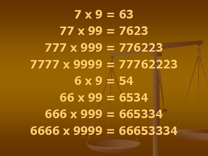 7 x 9 = 63 77 x 99 = 7623 777 x 999 = 7 x 9 = 63 77 x 99 = 7623 777 x 999 =