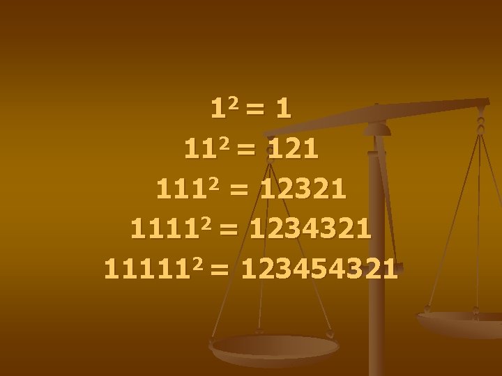 12 = 1 112 = 121 1112 = 12321 11112 = 1234321 111112 =