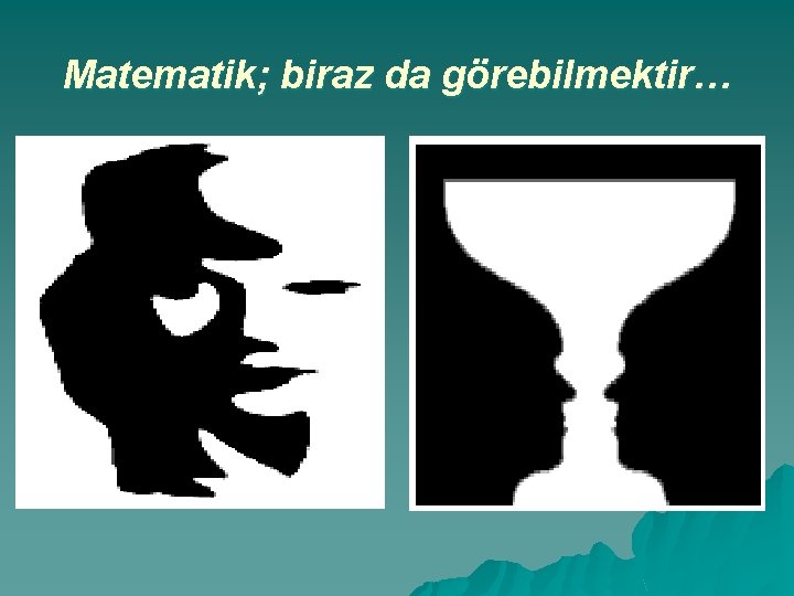 Matematik; biraz da görebilmektir… Matematik; biraz da görebilmektir…