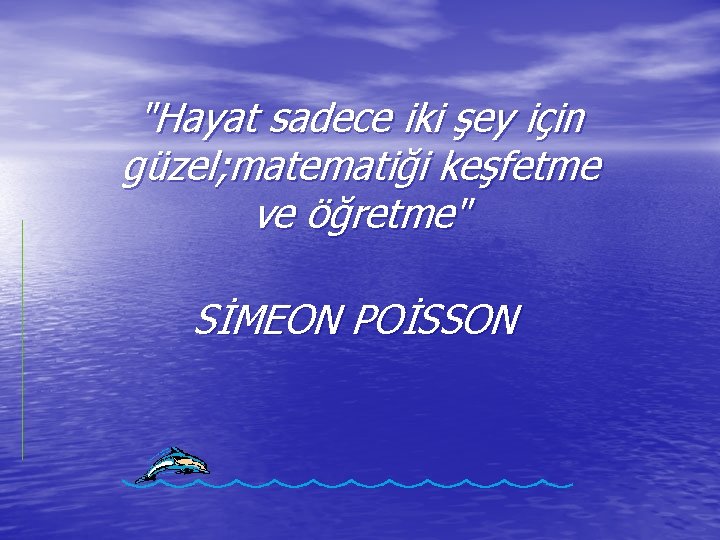 "Hayat sadece iki şey için güzel; matematiği keşfetme ve öğretme" SİMEON POİSSON 