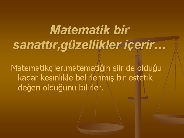 Matematik bir sanattır, güzellikler içerir… Matematikçiler, matematiğin şiir de olduğu kadar kesinlikle belirlenmiş bir