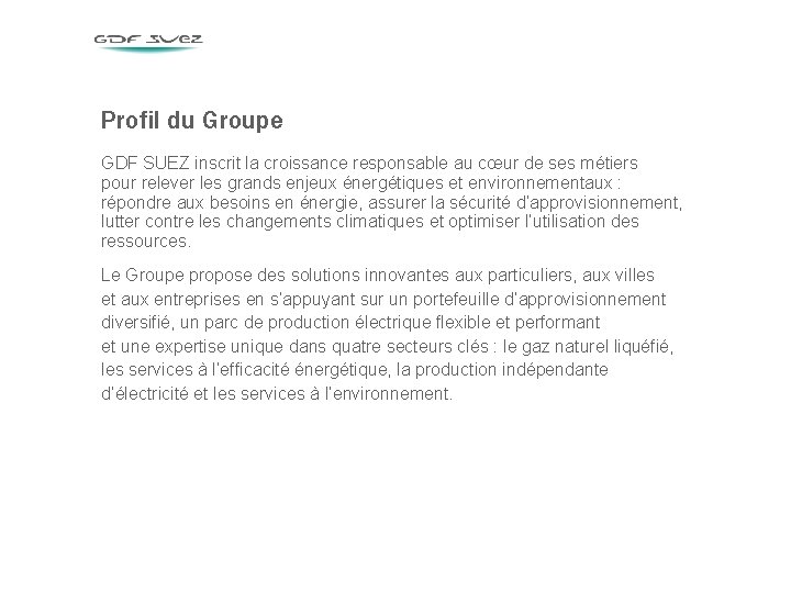 Profil du Groupe GDF SUEZ inscrit la croissance responsable au cœur de ses métiers Profil du Groupe GDF SUEZ inscrit la croissance responsable au cœur de ses métiers