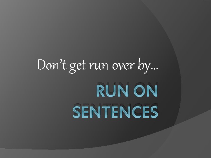Don’t get run over by… RUN ON SENTENCES 