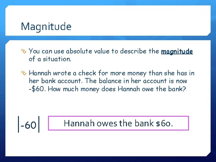 Magnitude You can use absolute value to describe the magnitude of a situation. Hannah