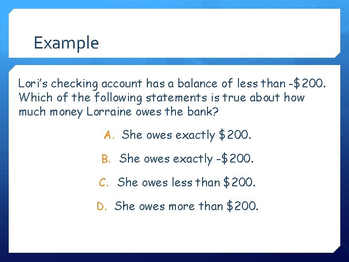 Example Lori’s checking account has a balance of less than -$200. Which of the