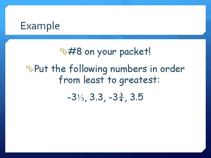 Example #8 on your packet! Put the following numbers in order from least to