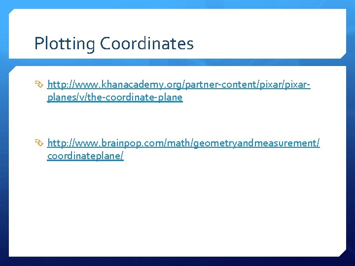 Plotting Coordinates http: //www. khanacademy. org/partner-content/pixar- planes/v/the-coordinate-plane http: //www. brainpop. com/math/geometryandmeasurement/ coordinateplane/ 