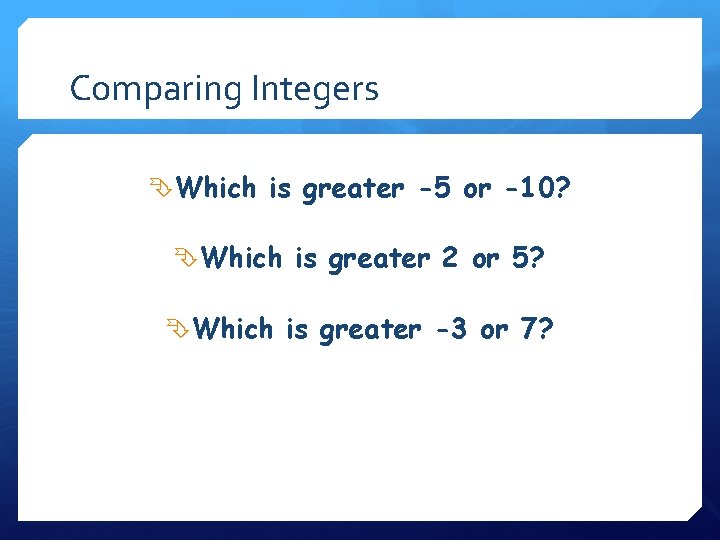 Comparing Integers Which is greater -5 or -10? Which is greater 2 or 5?